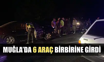 Muğla'da 6 araç birbirine girdi