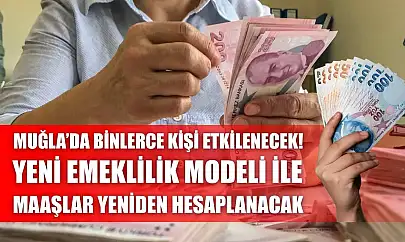 Muğla'da Binlerce Kişi Etkilenecek! Yeni Emeklilik Modeli ile Maaşlar Yeniden Hesaplanacak