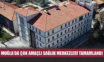 Muğla'da çok amaçlı sağlık merkezleri tamamlandı