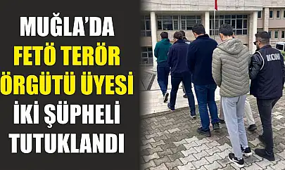 Muğla'da FETÖ terör örgütü üyesi iki şüpheli tutuklandı