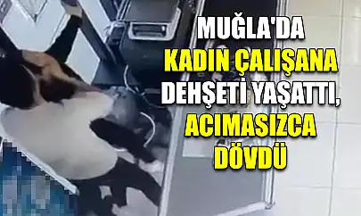 Muğla'da kadın çalışana dehşeti yaşattı, acımasızca dövdü