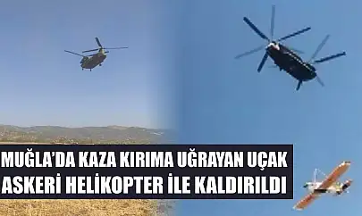 Muğla'da kaza kırıma uğrayan uçak askeri helikopter ile kaldırıldı