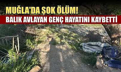Muğla'da şok ölüm! Balık Avlayan Genç Hayatını Kaybetti