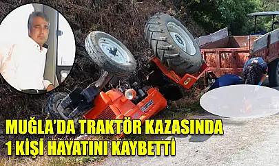 Muğla'da Traktör kazasında 1 kişi hayatını kaybetti