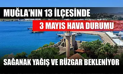 Muğla'nın 13 İlçesinde 3 Mayıs hava durumu: Sağanak yağış ve rüzgar bekleniyor