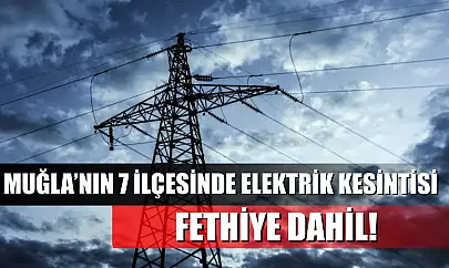 Muğla'nın 7 ilçesinde elektrik kesintisi yaşanacak! Fethiye dahil! 13 Mayıs 2025
