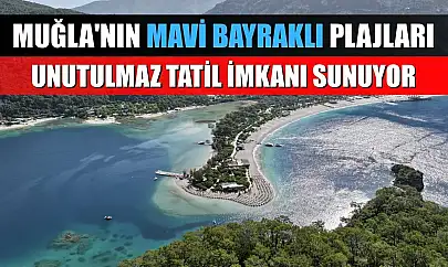 Muğla'nın mavi bayraklı plajları unutulmaz tatil imkanı sunuyor