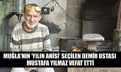 Muğla'nın 'Yılın Ahisi' seçilen demir ustası Mustafa Yılmaz vefat etti