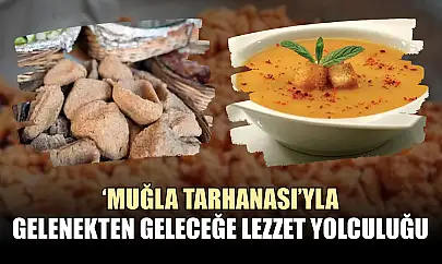 'Muğla Tarhanası'yla gelenekten geleceğe lezzet yolculuğu