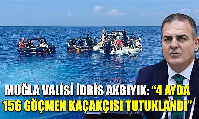 Muğla Valisi İdris Akbıyık: '4 ayda 156 göçmen kaçakçısı tutuklandı'