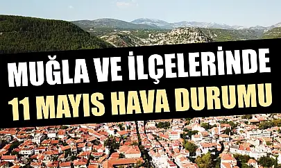 Muğla ve ilçelerinde 11 Mayıs hava durumu
