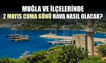 Muğla ve ilçelerinde 2 Mayıs Cuma günü hava nasıl olacak?
