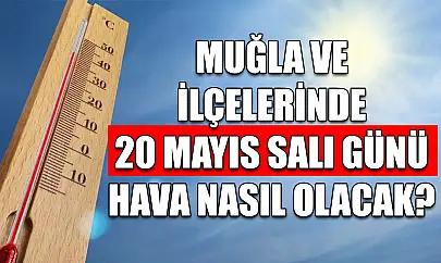 Muğla ve ilçelerinde 20 Mayıs Salı günü hava nasıl olacak?