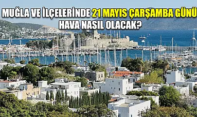 Muğla ve ilçelerinde 21 Mayıs Çarşamba günü hava nasıl olacak?