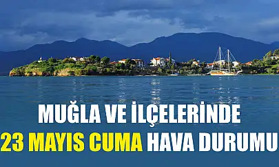 Muğla ve İlçelerinde 23 Mayıs Cuma Hava Durumu