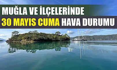 Muğla ve İlçelerinde 30 Mayıs Cuma Hava Durumu