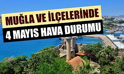 Muğla ve ilçelerinde 4 Mayıs hava durumu