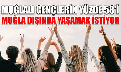 Muğlalı gençlerin yüzde 58'i Muğla dışında yaşamak istiyor