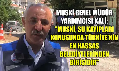 MUSKİ Genel Müdür Yardımcısı Kali: 'MUSKİ, su kayıpları konusunda Türkiye'nin en hassas belediyelerinden birisidir'