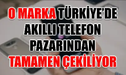 O marka Türkiye'de akıllı telefon pazarından tamamen çekiliyor