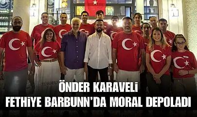 Önder Karaveli Fethiye Barbunn'da Moral Depoladı
