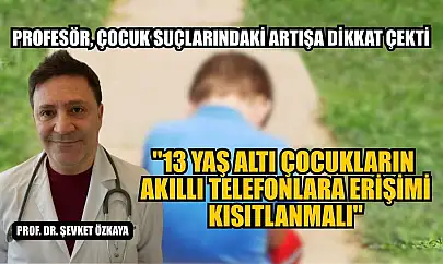 Profesör, çocuk suçlarındaki artışa dikkat çekti: '13 yaş altı çocukların akıllı telefonlara erişimi kısıtlanmalı'