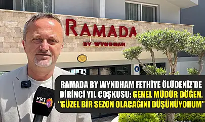 Ramada By Wyndham Fethiye Ölüdeniz'de birinci yıl coşkusu: Genel Müdür Döğen, 'Güzel bir sezon olacağını düşünüyorum'