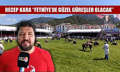 Recep Kara, 'Fethiye'de güzel güreşler olacak'