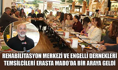Rehabilitasyon merkezi ve engelli dernekleri temsilcileri Erasta Mado'da bir araya geldi
