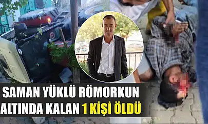 Saman yüklü römorkun altında kalan 1 kişi öldü