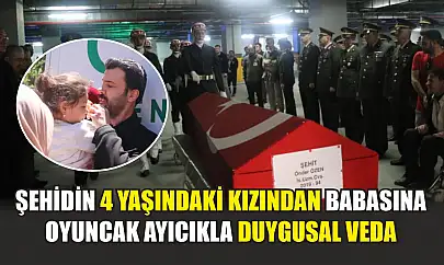 Şehidin 4 yaşındaki kızından babasına oyuncak ayıcıkla duygusal veda