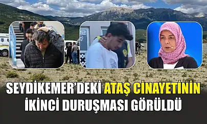 Seydikemer'deki Ataş cinayetinin ikinci duruşması görüldü