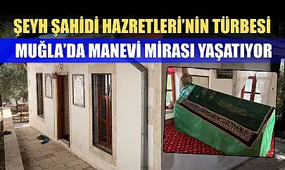Şeyh Şahidi Hazretleri'nin Türbesi Muğla'da Manevi Mirası Yaşatıyor