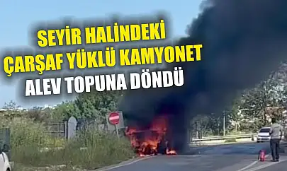 Seyir halindeki çarşaf yüklü kamyonet alev topuna döndü