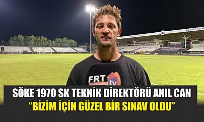 Söke 1970 SK Teknik Direktörü Anıl Can: 'Bizim için güzel bir sınav oldu'