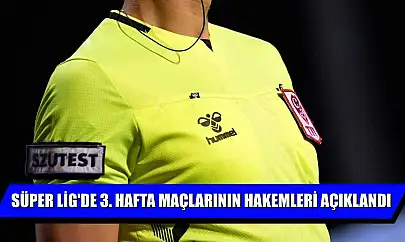 Süper Lig'de 3. hafta maçlarının hakemleri açıklandı