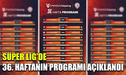 Süper Lig'de 36. haftanın programı açıklandı