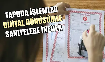 Tapuda işlemler dijital dönüşümle saniyelere inecek