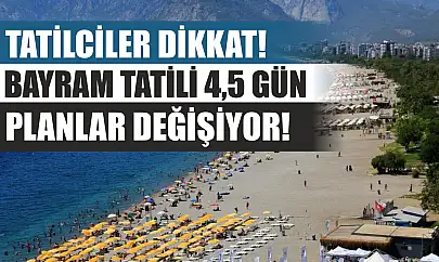 Tatilciler dikkat! Bayram tatili 4,5 gün, planlar değişiyor!