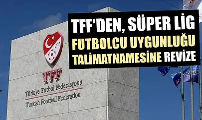 TFF'den, Süper Lig futbolcu uygunluğu talimatnamesine revize
