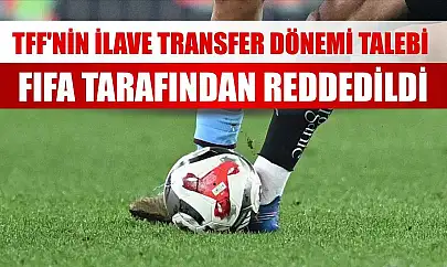 TFF'nin ilave transfer dönemi talebi FIFA tarafından reddedildi