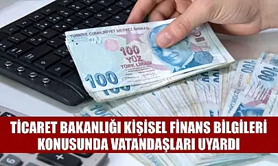 Ticaret Bakanlığı kişisel finans bilgileri konusunda vatandaşları uyardı