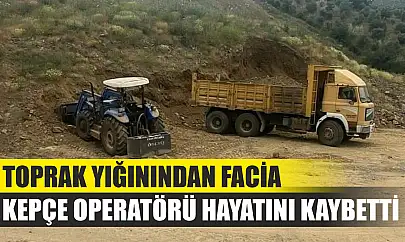 Toprak yığınından facia: Kepçe operatörü hayatını kaybetti