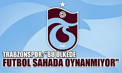 Trabzonspor: 'Bu ülkede futbol sahada oynanmıyor'
