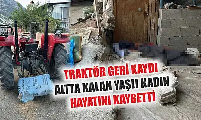 Traktör geri kaydı altta kalan yaşlı kadın hayatını kaybetti