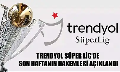 Trendyol Süper Lig'de son haftanın hakemleri açıklandı