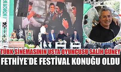 Türk Sinemasının Usta Oyuncusu Salih Güney Fethiye'de Festival Konuğu Oldu