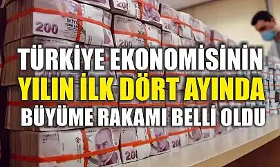 Türkiye ekonomisinin yılın ilk dört ayında büyüme rakamı belli oldu