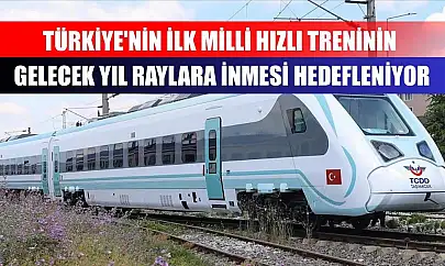 Türkiye'nin ilk milli hızlı treninin gelecek yıl raylara inmesi hedefleniyor