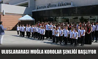Uluslararası Muğla korolar şenliği başlıyor